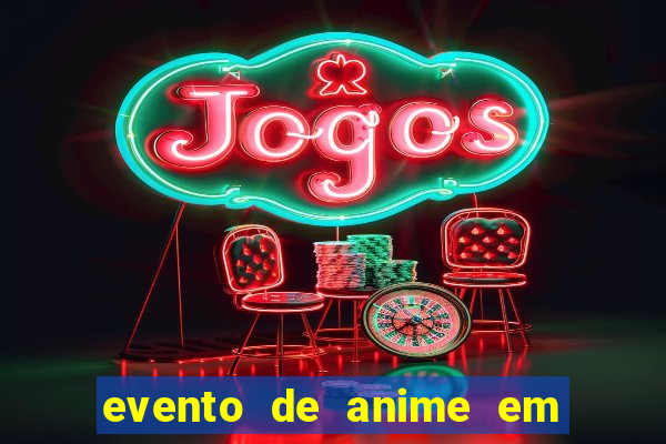 evento de anime em sp hoje